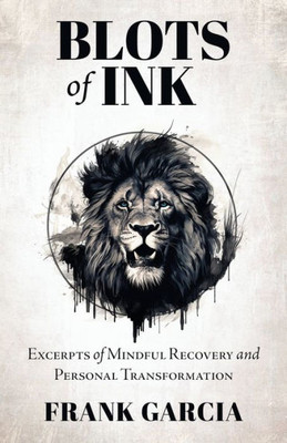 Blots Of Ink: Excerpts Of Mindful Recovery And Personal Transformation