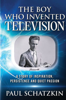 The Boy Who Invented Television: A Story Of Inspiration, Persistence And Quiet Passion