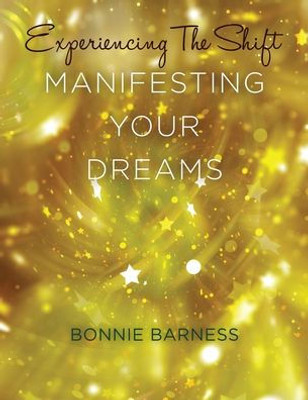 Experiencing The Shift: Manifesting Your Dreams
