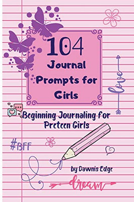 104 Journal Prompts for Girls: Beginning Journaling For Preteen Girls
