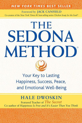 The Sedona Method: Your Key To Lasting Happiness, Success, Peace And Emotional Well-Being