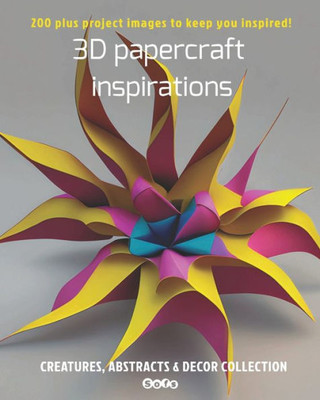 3D Papercraft Inspirations:: Creatures, Abstracts And Decor Collection