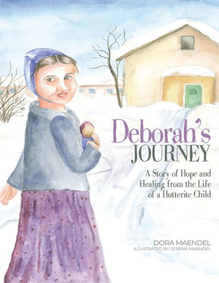 Deborah'S Journey: A Story Of Hope And Healing From The Life Of A Hutterite Child