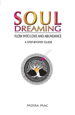 Soul Dreaming: Flow Into Love And Abundance