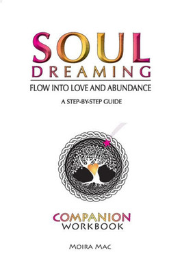 Soul Dreaming: Flow Into Love And Abundance Companion Workbook