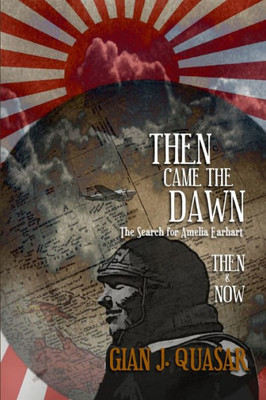 Then Came The Dawn: The Search For Amelia Earhart: Then & Now