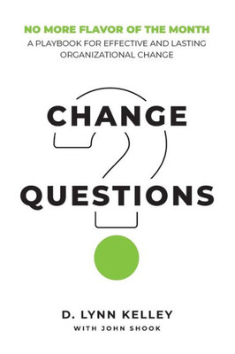 Change Questions: A Playbook For Effective And Lasting Organizational Change