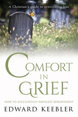 Comfort In Grief: How To Successfully Navigate Bereavement