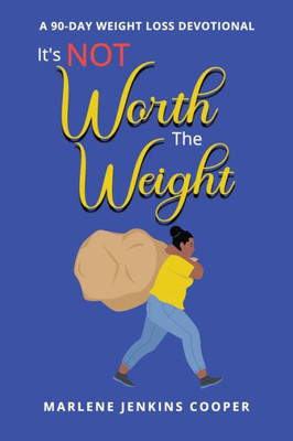 It'S Not Worth The Weight: A 90-Day Weight Loss Devotional
