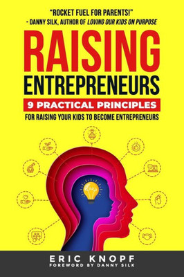 Raising Entrepreneurs: 9 Practical Principles For Raising Your Kids To Become Entrepreneurs