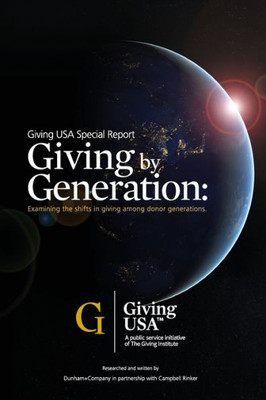 Giving By Generation: Examining The Shifts In Giving Among Donor Generations (Giving Usa Special Reports)