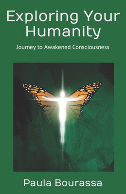 Exploring Your Humanity: Journey To Awakened Consciousness