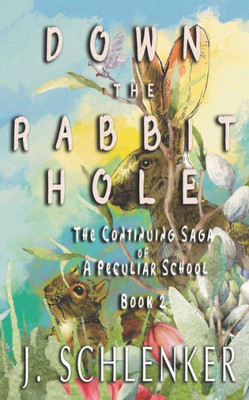 Down The Rabbit Hole: The Continuing Saga Of A Peculiar School--Book 2