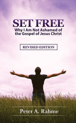 Set Free: Why I Am Not Ashamed Of The Gospel Of Jesus Christ