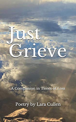 Just Grieve: A Companion in Times of Loss