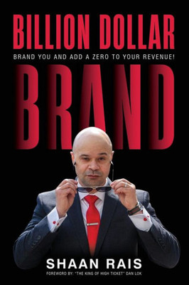 Billion Dollar Brand: Brand You And Add A Zero To Your Revenue!