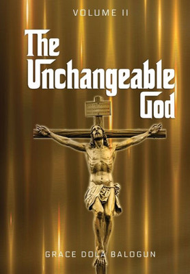 The Unchangeable God Volume I: The Unchangeable God Volume I