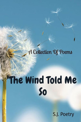 The Wind Told Me So: A Collection Of Poems