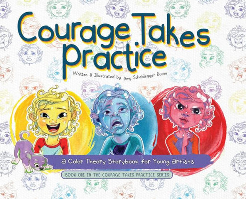 Courage Takes Practice: A Color Theory Storybook For Young Artists