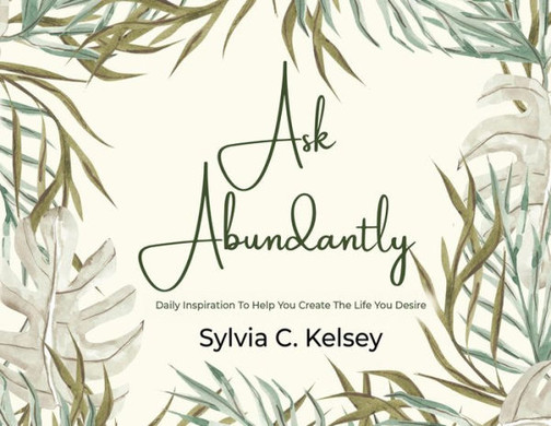 Ask Abundantly: Daily Inspiration To Help You Create The Life You Desire