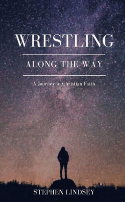 Wrestling Along The Way: A Journey In Christian Faith