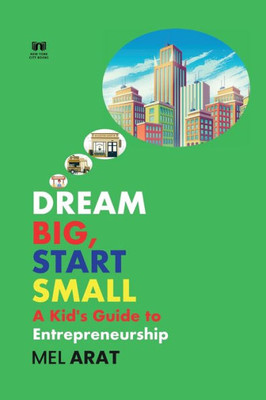 Dream Big, Start Small: A Kid'S Guide To Entrepreneurship