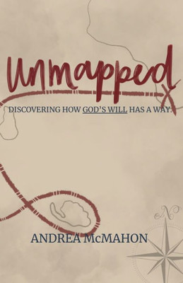 Unmapped: Discovering How God'S Will Has A Way