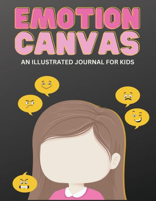 Emotion Canvas Journal: Explore Emotions Through Art 50 Blank Pages With Prompts For Parents Foster Emotional Growth, Creativity, And Self-Expression ... Ideal For Parents, Teachers, And Therapists