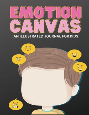 Emotion Canvas Journal: Explore Emotions Through Art 50 Blank Pages With Prompts For Parents Foster Emotional Growth, Creativity, And Self-Expression ... Ideal For Parents, Teachers, And Therapists