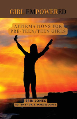 Girl Empowered: Affirmations For Pre-Teen And Teen Girls: