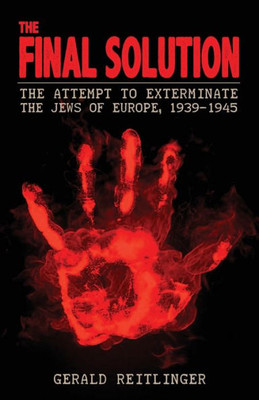 The Final Solution: The Attempt To Exterminate The Jews Of Europe, 1939-1945