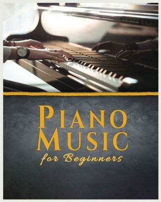 Piano Music For Beginners: A Comprehensive Guide To Piano Music