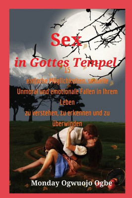 Sex In Gottes Tempel 15 Einfache Möglichkeiten, Sexuelle Unmoral Und Emotionale Fallen In Ihrem (German Edition)