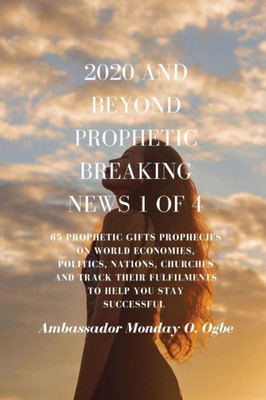 2020 And Beyond - Prophetic Breaking News - 1 Of 4: 65 Prophetic Gifts Prophecies On World Economies, Politics, Nations, Churches And Track Their ... You Stay Successful In 2020 - Part 1 Of 4