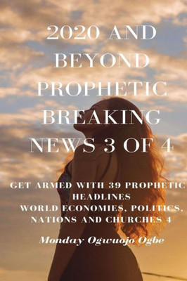 2020 And Beyond Prophetic Breaking News - 3 Of 4: Get Armed With 39 Prophetic + Headlines World Economies, Politics, Nations And Churches