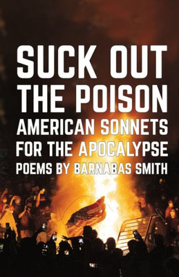 Suck Out The Poison: American Sonnets For The Apocalypse