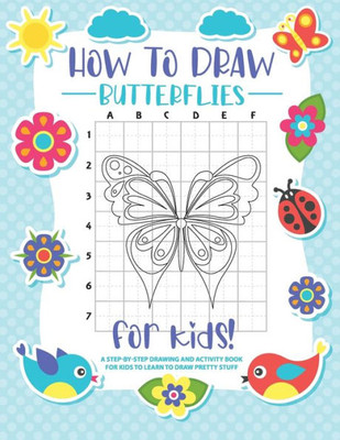 How To Draw Butterflies: A Step-By-Step Drawing - Activity Book For Kids To Learn To Draw Pretty Butterflies