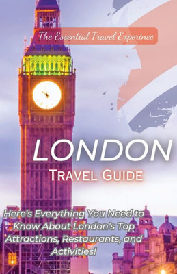 London Travel Guide 2023: Here'S Everything You Need To Know London'S Top Attractions, Restaurants, And Activities!