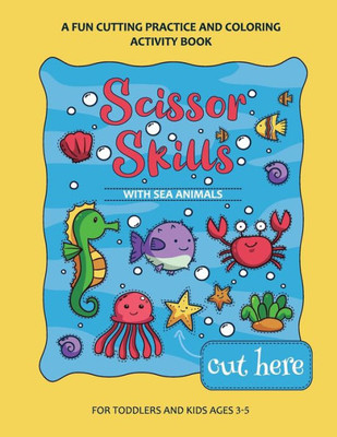 Scissor Skills Preschool Workbook For Kids With Sea Animals: A Fun Cutting Practice Activity Book For Toddlers And Kids Ages 3-7