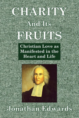 Charity And Its Fruits: Christian Love As Manifested In The Heart And Life