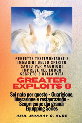 Greater Exploits - 8 - Perfette Testimonianze E Immagini Dello Spirito Santo Per Maggiori: Perfette Testimonianze E Immagini Dello Spirito Santo Per ... (Serie Greater Exploits) (Italian Edition)