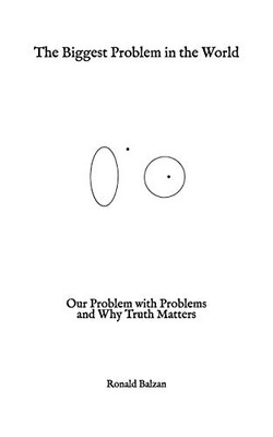 The Biggest Problem in the World: Our Problem with Problems and Why Truth Matters