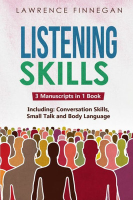 Listening Skills: 3-In-1 Guide To Master Active Listening, Soft Skills, Interpersonal Communication & How To Listen (Communication Skills)