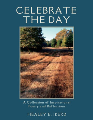 Celebrate The Day: A Collection Of Inspirational Poetry And Reflections