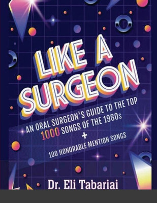 Like A Surgeon: A Surgeon'S Guide To The Top 1000 Songs Of The 1980'S