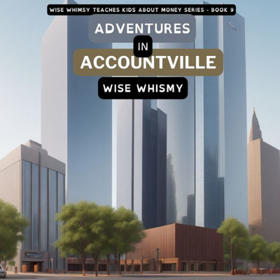 Adventures In Accountville (Wise Whimsy Teaches Kids About Money)