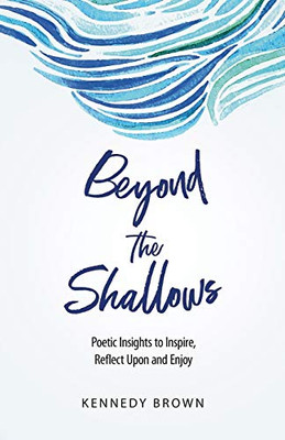 Beyond the Shallows: Poetic insights to inspire, reflect upon and enjoy