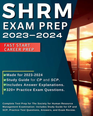 Shrm Exam Prep 2023-2024: Complete Test Prep For The Society For Human Resource Management Examination: Includes Study Guide For Cp And Scp, Practice Test Questions, Answers, And Exam Review.