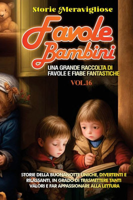 Favole Per Bambini: Una Grande Raccolta Di Favole E Fiabe Fantastiche. (Vol.16) Storie Della Buonanotte Uniche, Divertenti E Rilassanti, In Grado Di ... Appassionare Alla Lettura (Italian Edition)