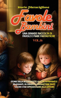 Favole Per Bambini: Una Grande Raccolta Di Favole E Fiabe Fantastiche. (Vol.16) Storie Della Buonanotte Uniche, Divertenti E Rilassanti, In Grado Di ... Appassionare Alla Lettura (Italian Edition)